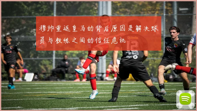 穆帅重返皇马的背后原因是解决球员与教练之间的信任危机