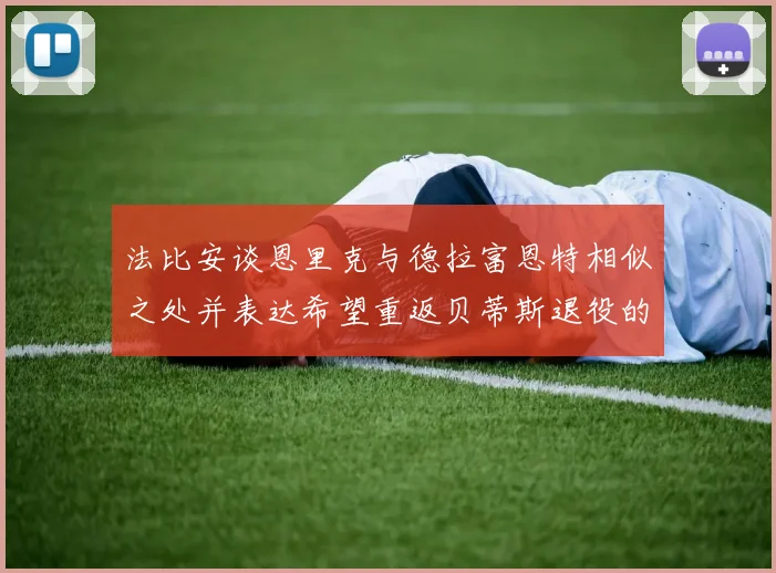 法比安谈恩里克与德拉富恩特相似之处并表达希望重返贝蒂斯退役的愿望