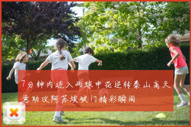 7分钟内连入两球申花逆转泰山高天意助攻阿苏埃破门精彩瞬间