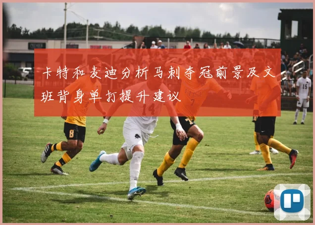 卡特和麦迪分析马刺夺冠前景及文班背身单打提升建议