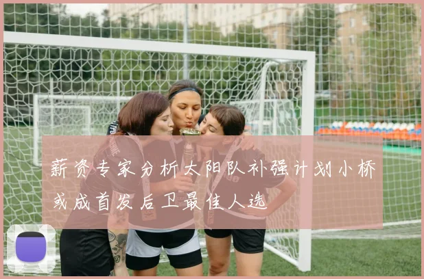 薪资专家分析太阳队补强计划小桥或成首发后卫最佳人选